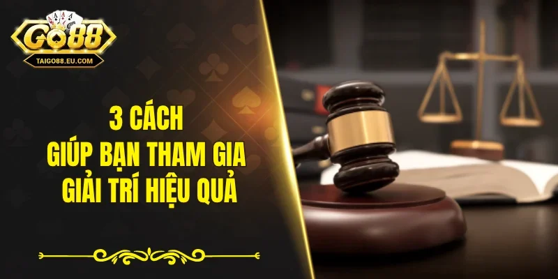 3 cách giúp bạn tham gia giải trí hiệu quả
