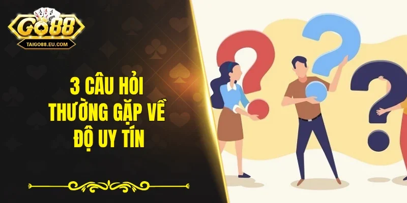 3 câu hỏi thường gặp về độ uy tín