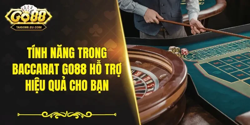 Tính năng trong Baccarat GO88 hỗ trợ hiệu quả cho bạn