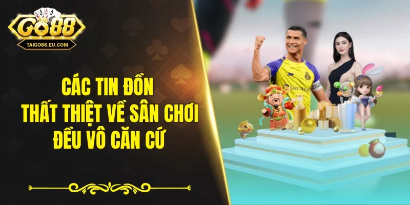 Các tin đồn thất thiệt về sân chơi đều vô căn cứ