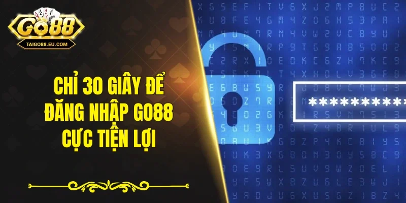 Chỉ 30 giây để đăng nhập GO88 cực tiện lợi