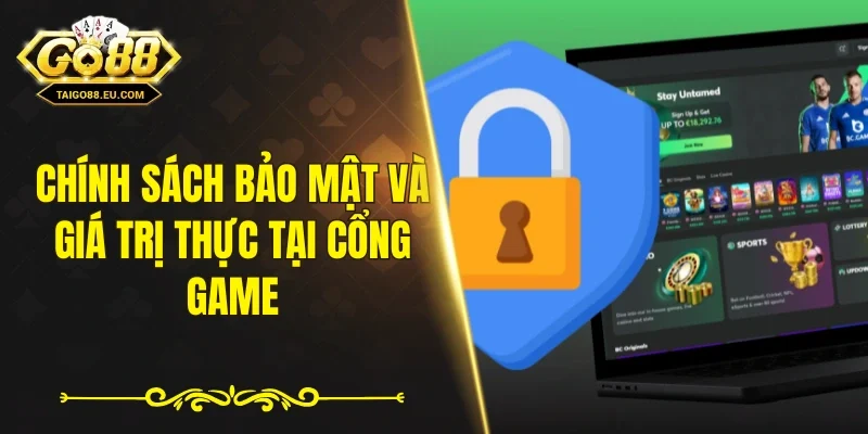 Chính sách bảo mật và giá trị thực tại cổng game