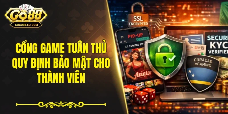 Cổng game tuân thủ quy định bảo mật cho thành viên