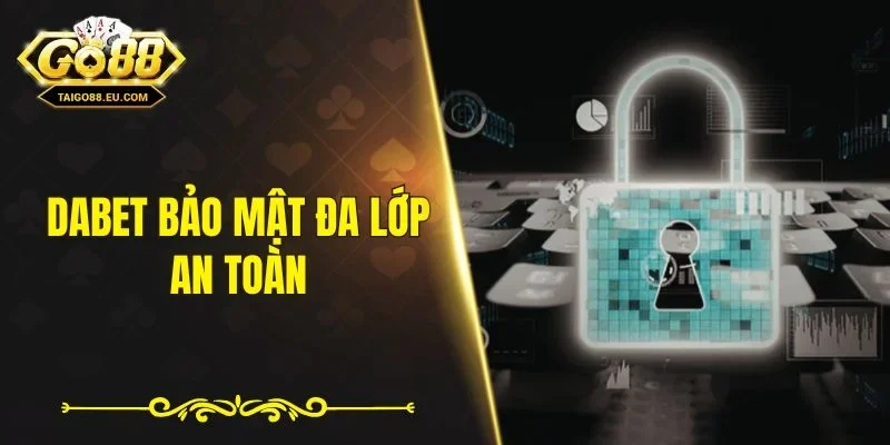 Dabet bảo mật đa lớp an toàn