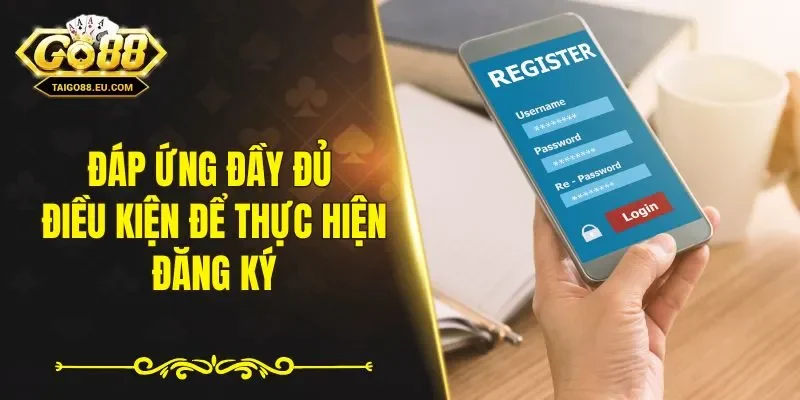 Đáp ứng đầy đủ điều kiện để thực hiện đăng ký