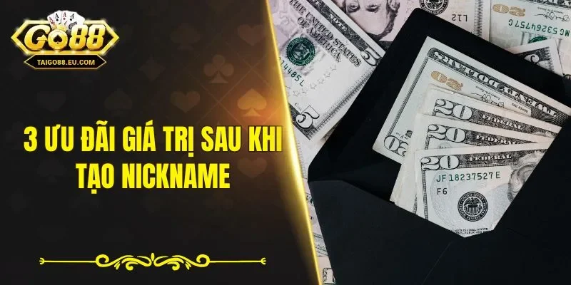 3 ưu đãi giá trị sau khi tạo nickname