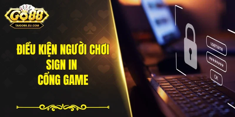 Điều kiện người chơi sign in cổng game