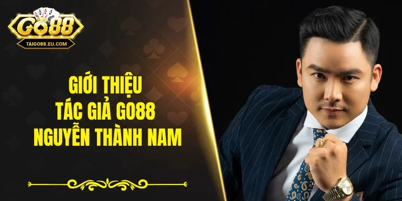 Giới thiệu tác giả GO88 Nguyễn Thành Nam