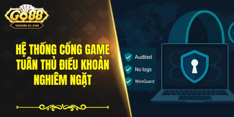 Hệ thống cổng game tuân thủ điều khoản nghiêm ngặt