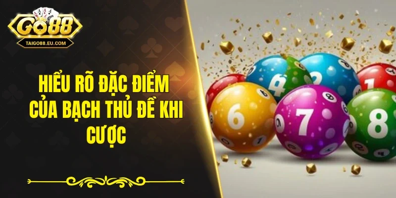 Hiểu rõ đặc điểm của bạch thủ đề khi cược