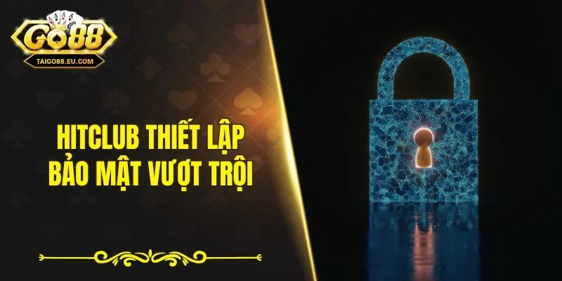 Hitclub thiết lập bảo mật vượt trội