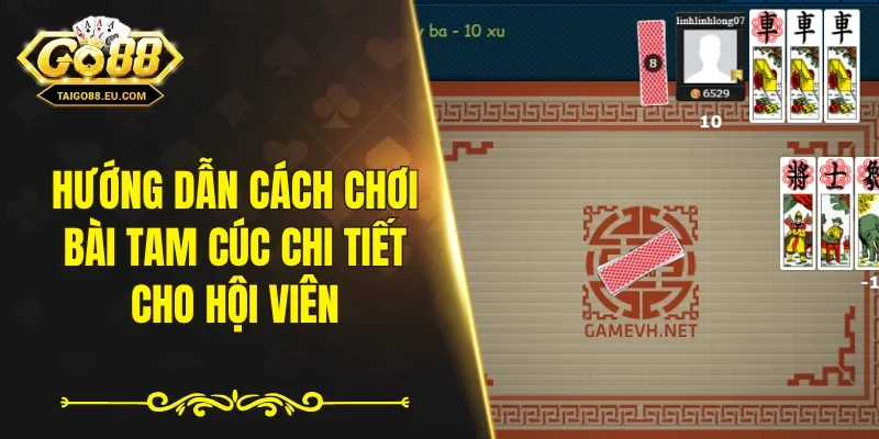 Hướng dẫn cách chơi bài tam cúc chi tiết cho hội viên