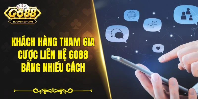 Khách hàng tham gia cược liên hệ GO88 bằng nhiều cách