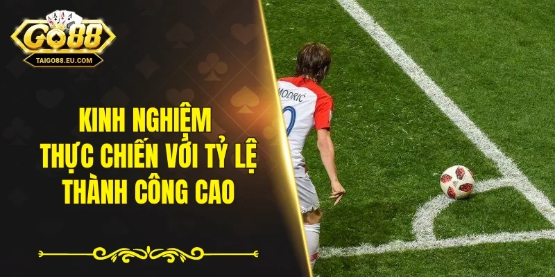 Kinh nghiệm thực chiến với tỷ lệ thành công cao