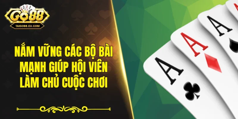 Nắm vững các bộ bài mạnh giúp hội viên làm chủ cuộc chơi