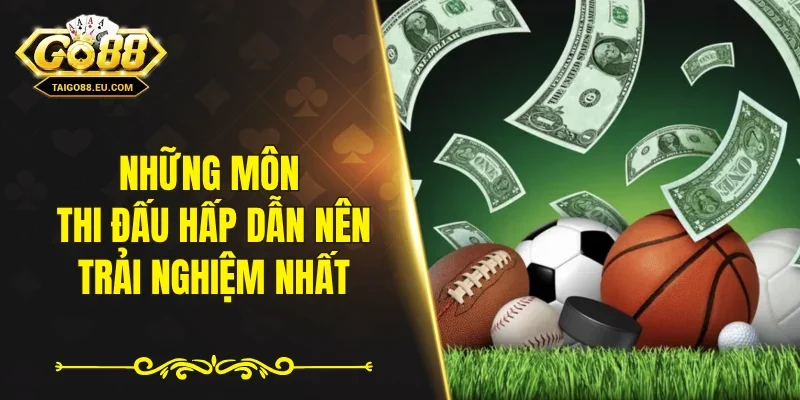 Những môn thi đấu hấp dẫn nên trải nghiệm nhất
