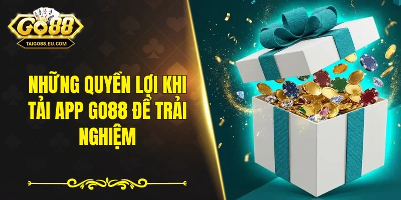 Những quyền lợi khi tải app GO88 để trải nghiệm