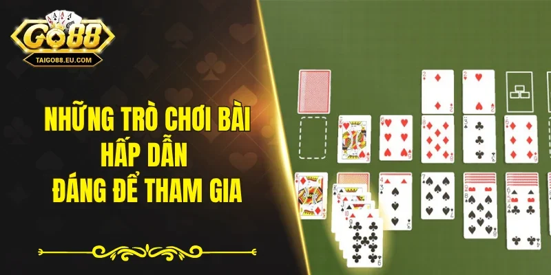 Những trò chơi bài hấp dẫn đáng để tham gia 