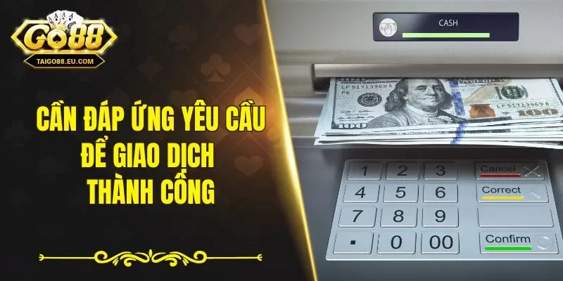 Cần đáp ứng yêu cầu để giao dịch thành công