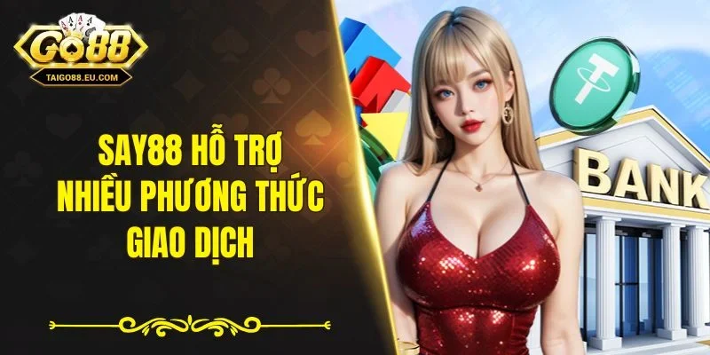 Say88 hỗ trợ nhiều phương thức giao dịch