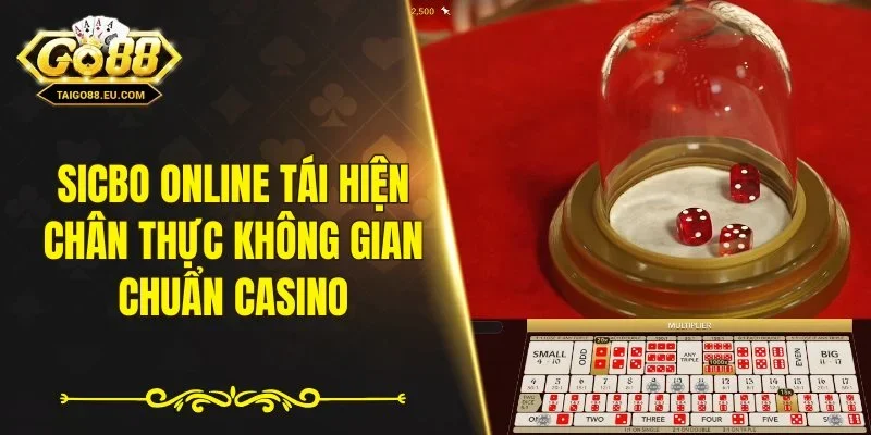 Sicbo online tái hiện chân thực không gian chuẩn casino