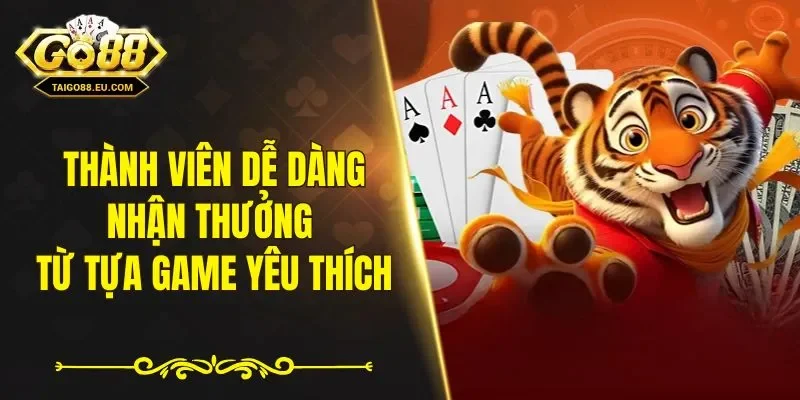 Thành viên dễ dàng nhận thưởng từ tựa game mình yêu thích