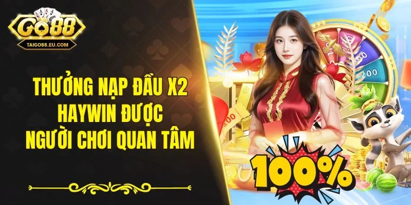 Thưởng nạp đầu x2 Haywin được người chơi quan tâm