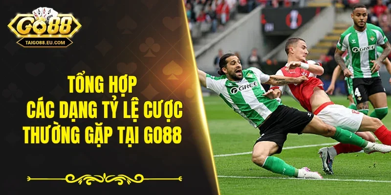 Tổng hợp các dạng tỷ lệ cược thường gặp tại GO88 
