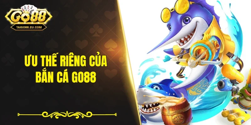 Ưu thế riêng của bắn cá GO88
